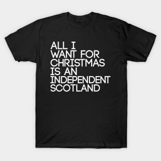 ALL I WANT FOR CHRISTMAS IS AN INDEPENDENT SCOTLAND, Pro Scottish Independence Slogan T-Shirt
